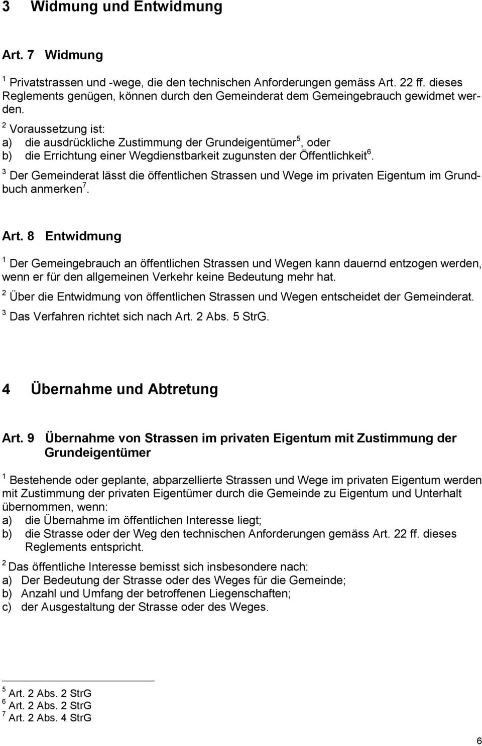 2 Voraussetzung ist: a) die ausdrückliche Zustimmung der Grundeigentümer 5, oder b) die Errichtung einer Wegdienstbarkeit zugunsten der Öffentlichkeit 6.