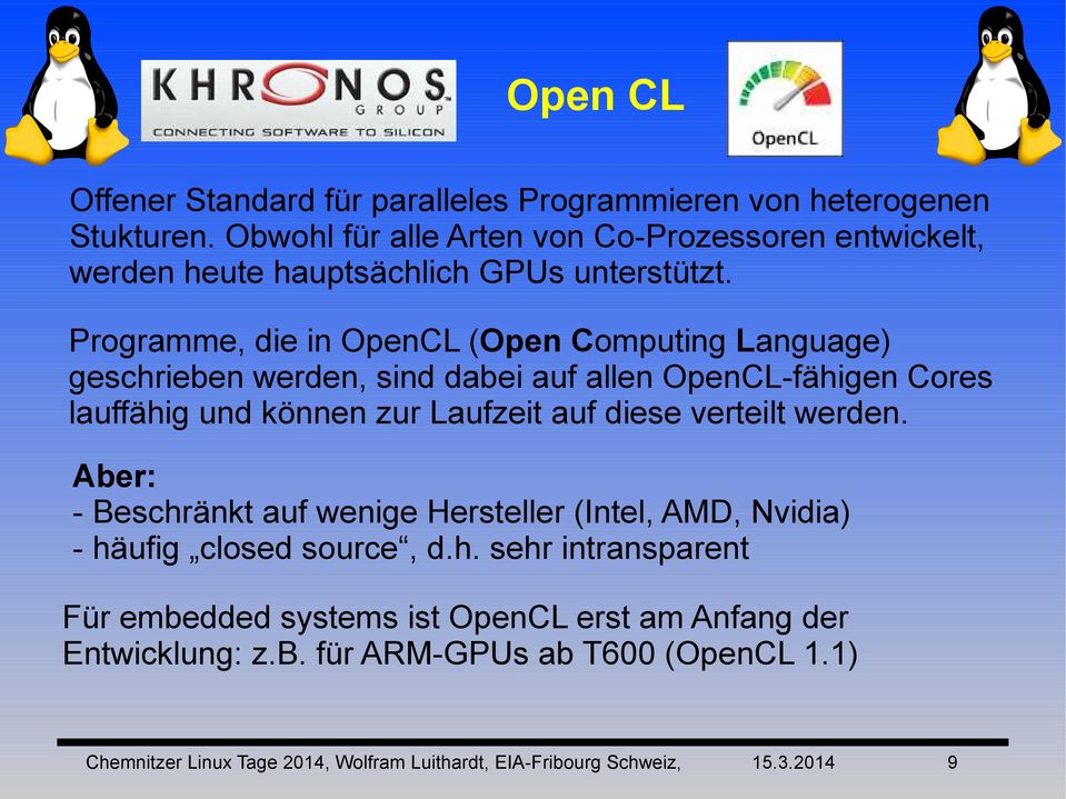 Programme, die in OpenCL (Open Computing Language) geschrieben werden, sind dabei auf allen OpenCL-fähigen Cores lauffähig und können zur Laufzeit auf diese