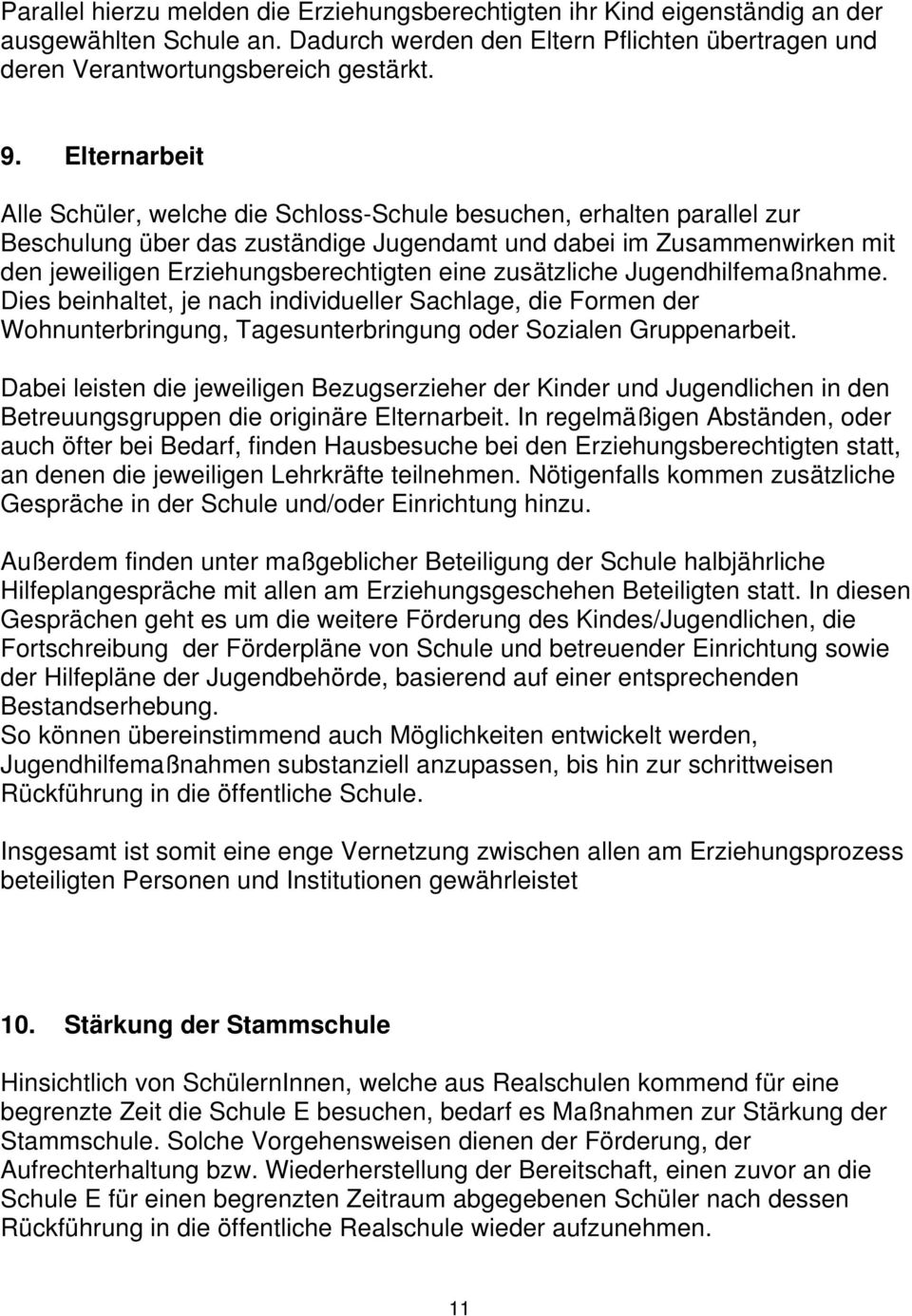 eine zusätzliche Jugendhilfemaßnahme. Dies beinhaltet, je nach individueller Sachlage, die Formen der Wohnunterbringung, Tagesunterbringung oder Sozialen Gruppenarbeit.