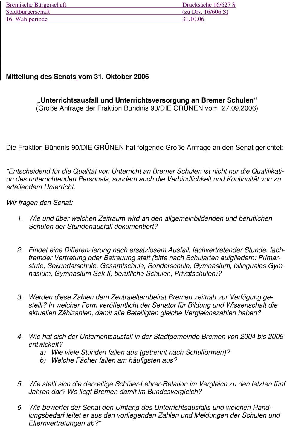 2006) Die Fraktion Bündnis 90/DIE GRÜNEN hat folgende Große Anfrage an den Senat gerichtet: "Entscheidend für die Qualität von Unterricht an Bremer Schulen ist nicht nur die Qualifikation des