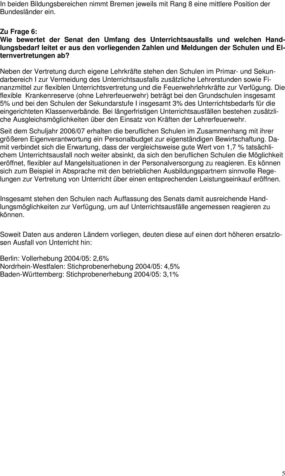 Neben der Vertretung durch eigene Lehrkräfte stehen den Schulen im Primar- und Sekundarbereich I zur Vermeidung des Unterrichtsausfalls zusätzliche Lehrerstunden sowie Finanzmittel zur flexiblen