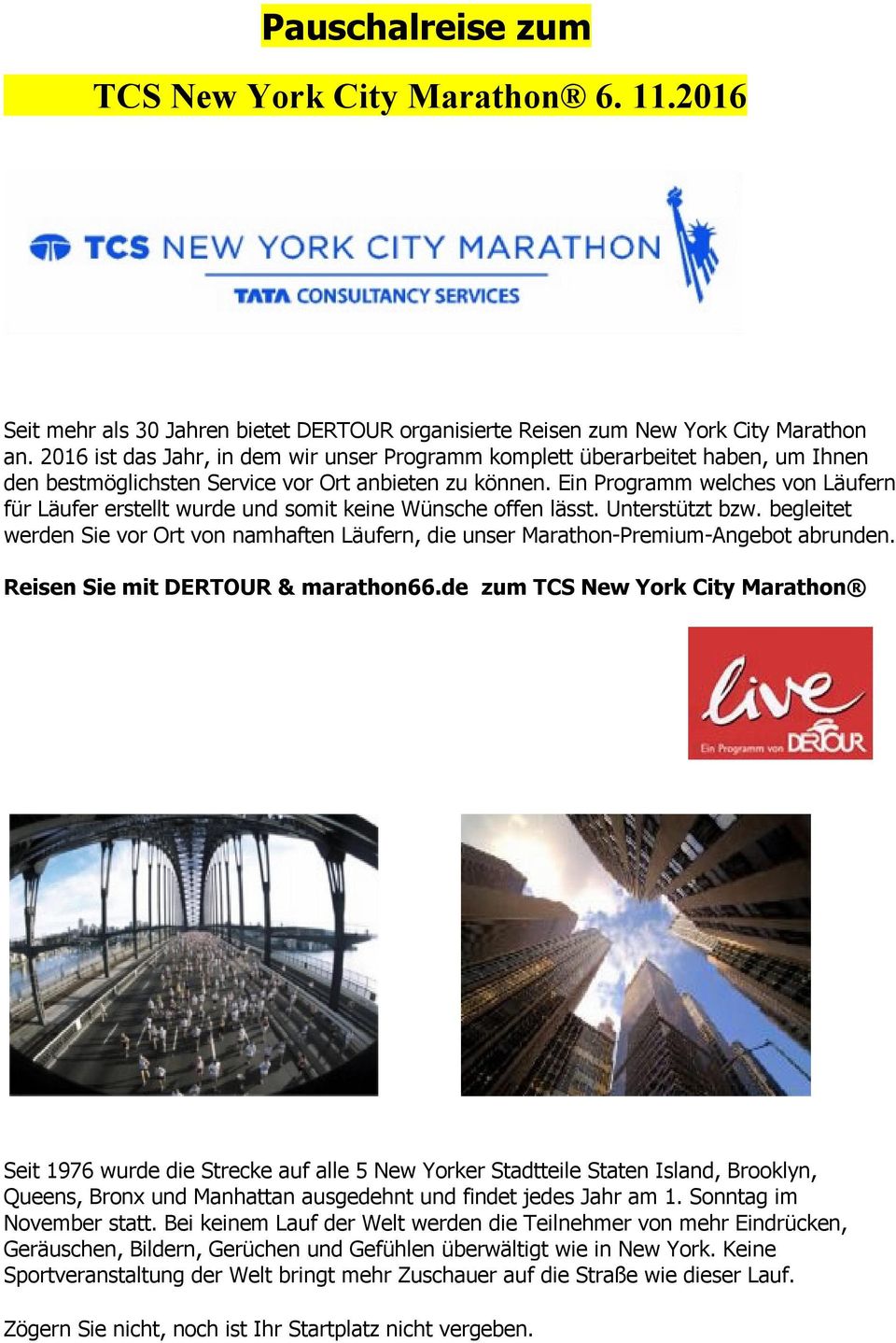 Wünsche offen lässt Unterstützt bzw begleitet werden Sie vor Ort von namhaften Läufern, die unser Marathon-Premium-Angebot abrunden Reisen Sie mit DERTOUR & marathon66de zum TCS New York City