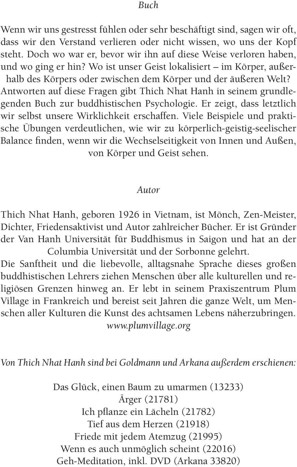 Antworten auf diese Fragen gibt Thich Nhat Hanh in seinem grundlegenden Buch zur buddhistischen Psychologie. Er zeigt, dass letztlich wir selbst unsere Wirklichkeit erschaffen.