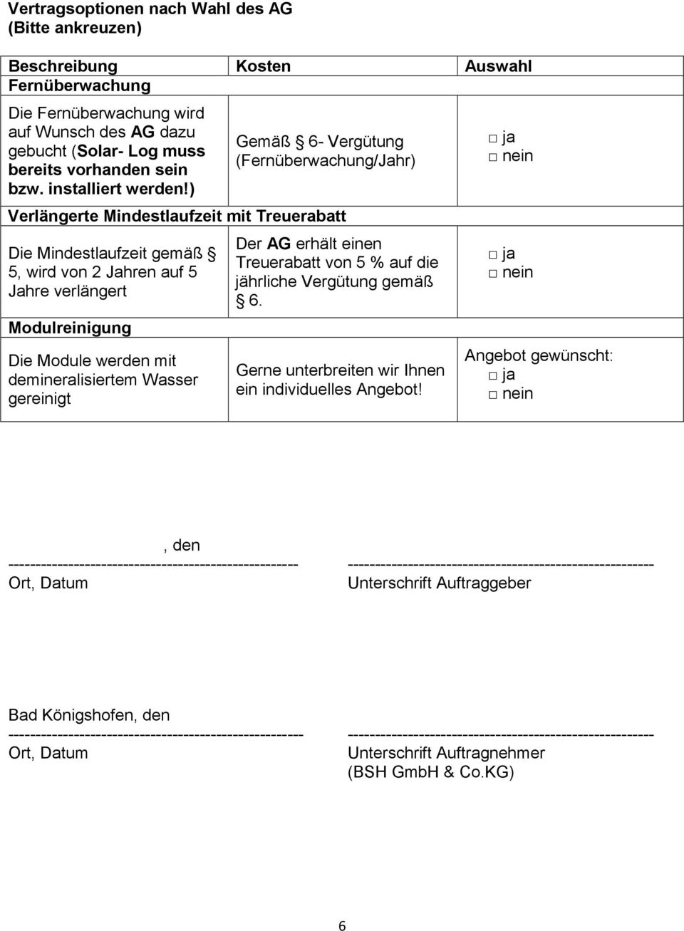 ) Gemäß 6- Vergütung (Fernüberwachung/Jahr) Verlängerte Mindestlaufzeit mit Treuerabatt Die Mindestlaufzeit gemäß 5, wird von 2 Jahren auf 5 Jahre verlängert Modulreinigung Die Module werden mit