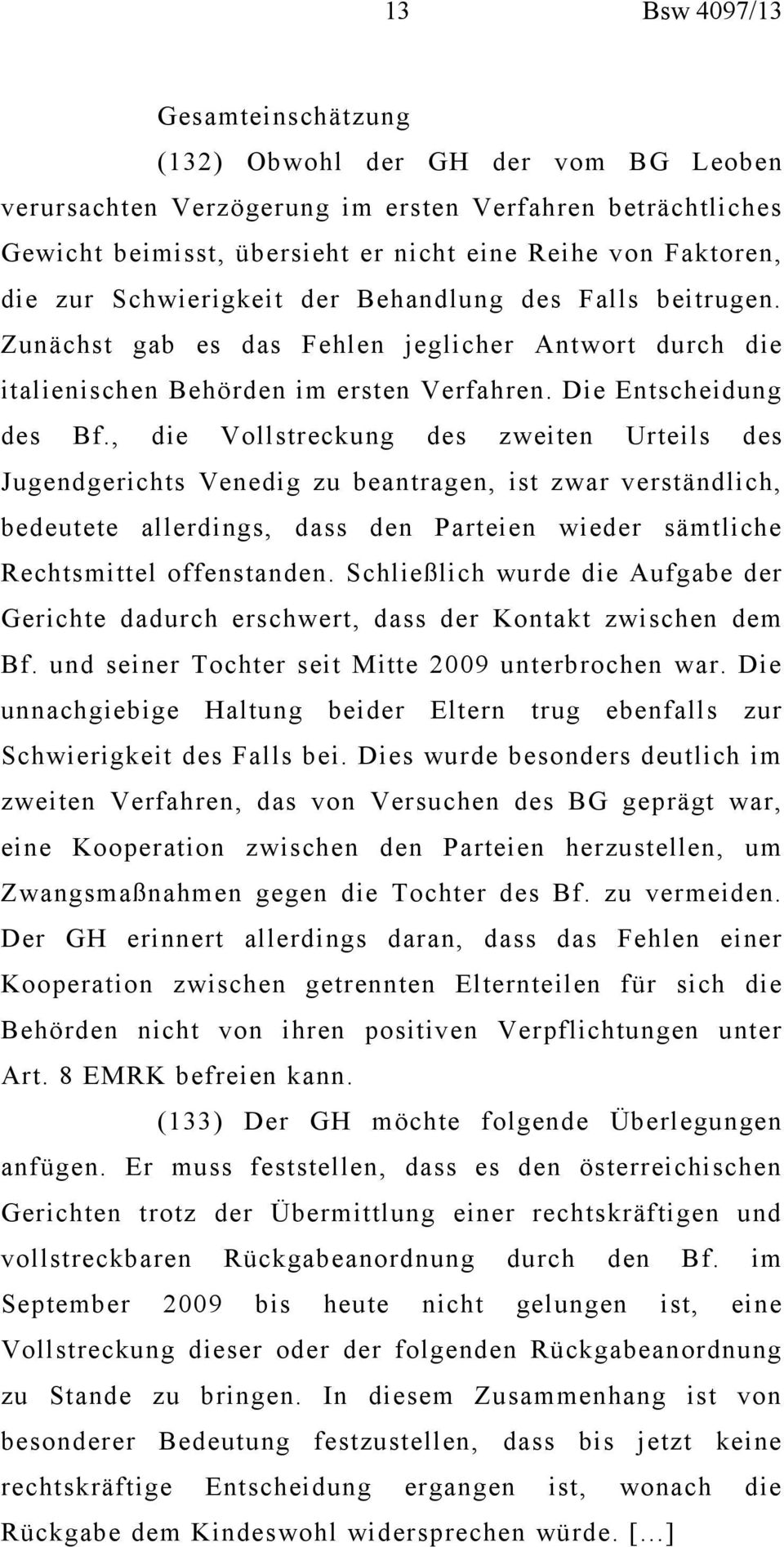 , die Vollstreckung des zweiten Urteils des Jugendgerichts Venedig zu beantragen, ist zwar verständlich, bedeutete allerdings, dass den Parteien wieder sämtliche Rechtsmittel offenstanden.