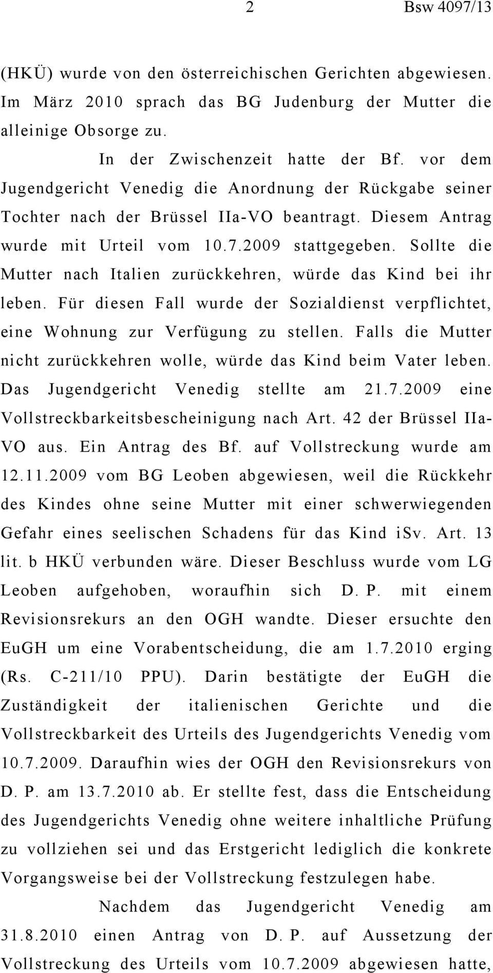 Sollte die Mutter nach Italien zurückkehren, würde das Kind bei ihr leben. Für diesen Fall wurde der Sozialdienst verpflichtet, eine Wohnung zur Verfügung zu stellen.