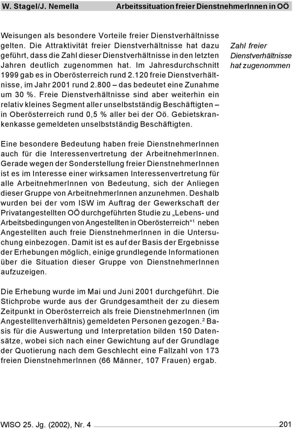 Im Jahresdurchschnitt 1999 gab es in Oberösterreich rund 2.120 freie Dienstverhältnisse, im Jahr 2001 rund 2.800 das bedeutet eine Zunahme um 30 %.