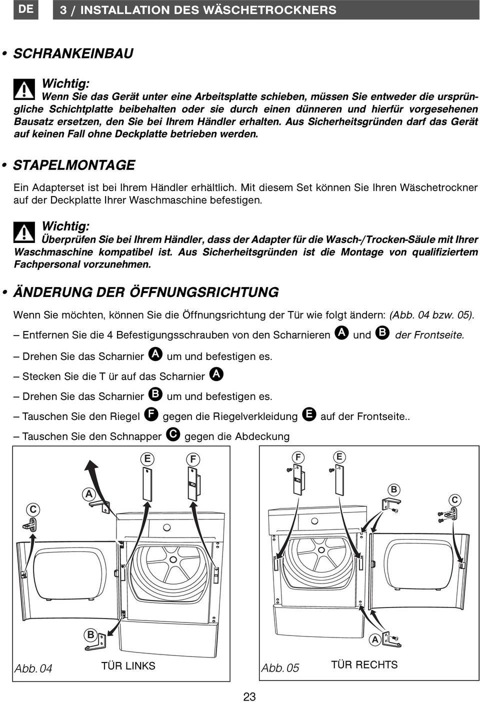 STAPELMONTAGE Ein Adapterset ist bei Ihrem Händler erhältlich. Mit diesem Set können Sie Ihren Wäschetrockner auf der Deckplatte Ihrer Waschmaschine befestigen.