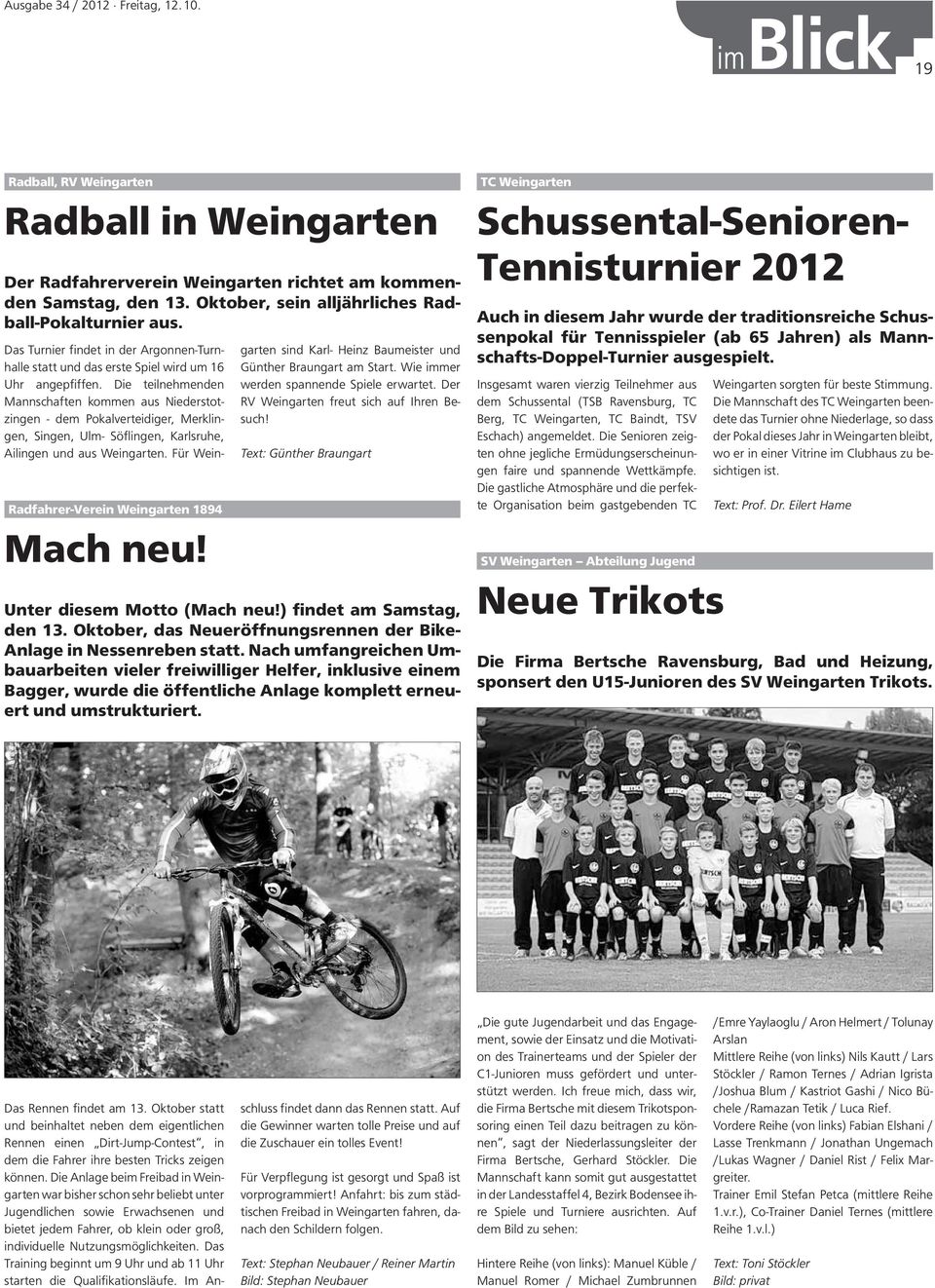 Die teilnehmenden Mannschaften kommen aus Niederstotzingen - dem Pokalverteidiger, Merklingen, Singen, Ulm- Söflingen, Karlsruhe, Ailingen und aus Weingarten.