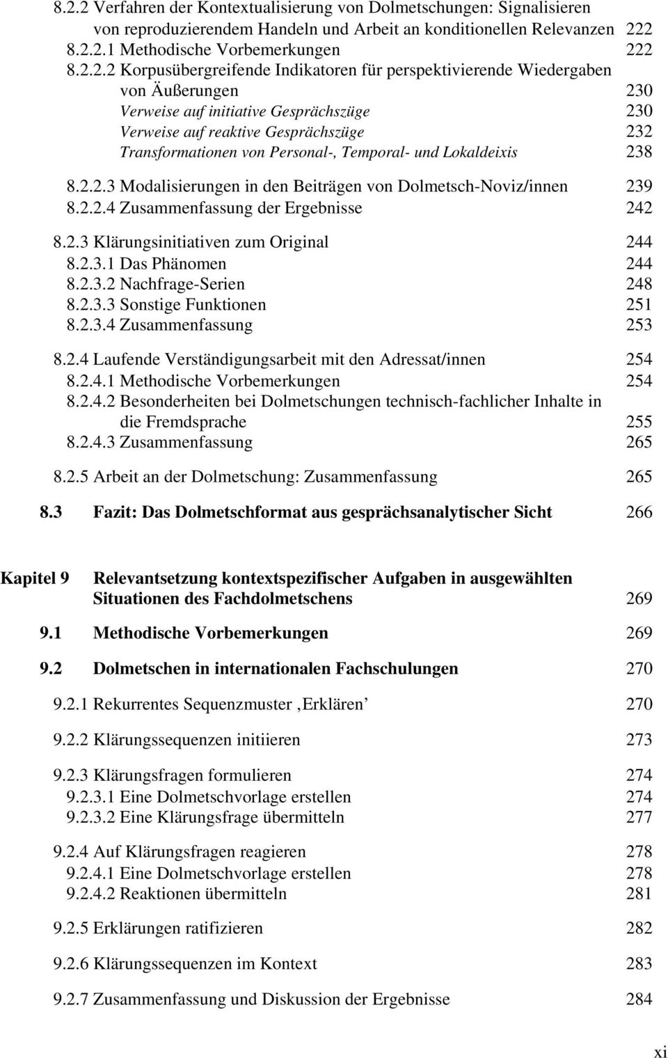 Temporal- und Lokaldeixis 238 8.2.2.3 Modalisierungen in den Beiträgen von Dolmetsch-Noviz/innen 239 8.2.2.4 Zusammenfassung der Ergebnisse 242 8.2.3 Klärungsinitiativen zum Original 244 8.2.3.1 Das Phänomen 244 8.