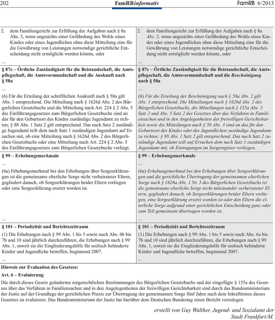 werden könnte, oder 87c Örtliche Zuständigkeit für die Beistandschaft, die Amtspflegschaft, die Amtsvormundschaft und die Auskunft nach 58a (6) Für die Erteilung der schriftlichen Auskunft nach 58a