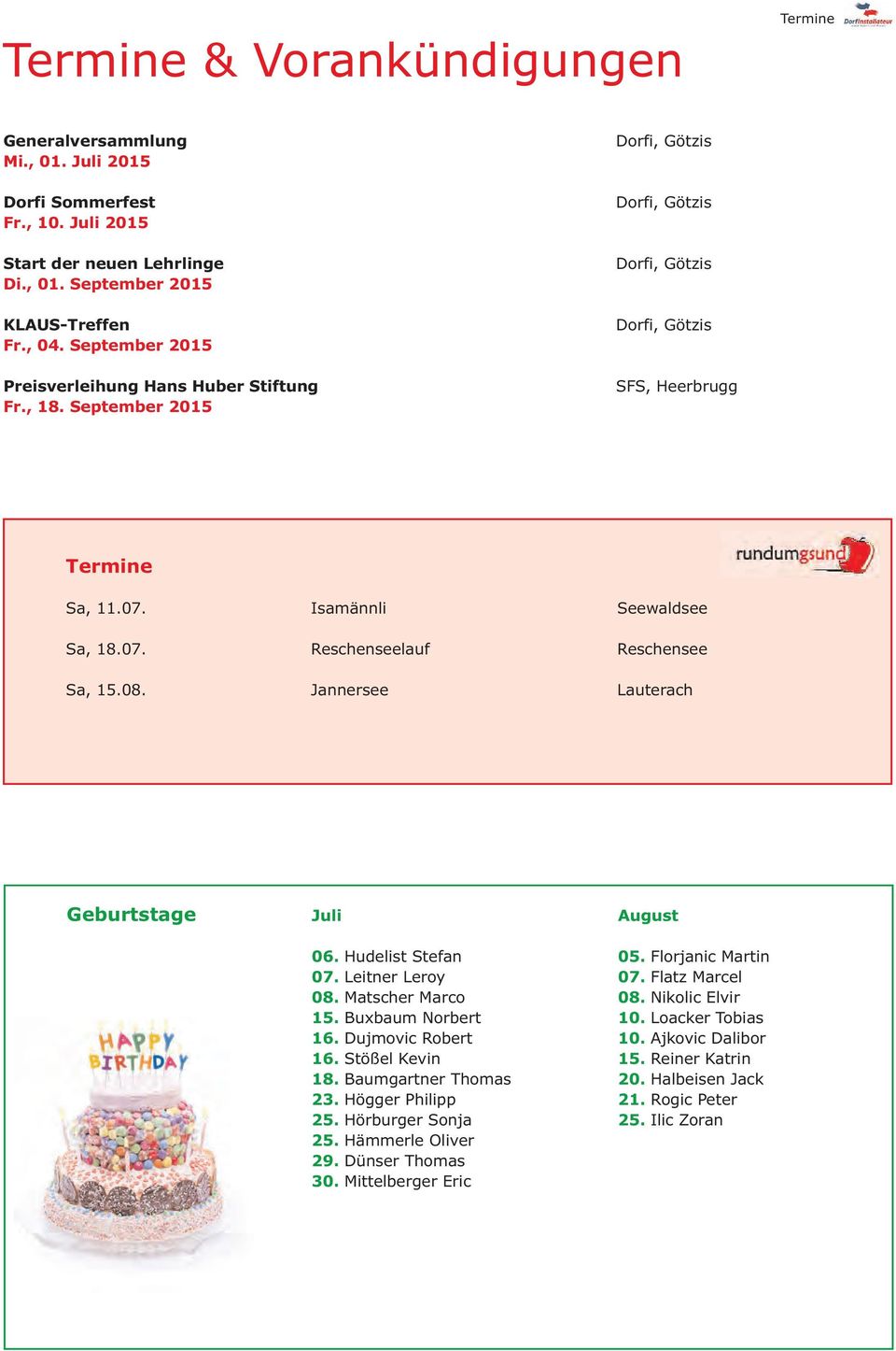 08. Jannersee Lauterach Geburtstage Juli August 06. Hudelist Stefan 05. Florjanic Martin 07. Leitner Leroy 07. Flatz Marcel 08. Matscher Marco 08. Nikolic Elvir 15. Buxbaum Norbert 10.