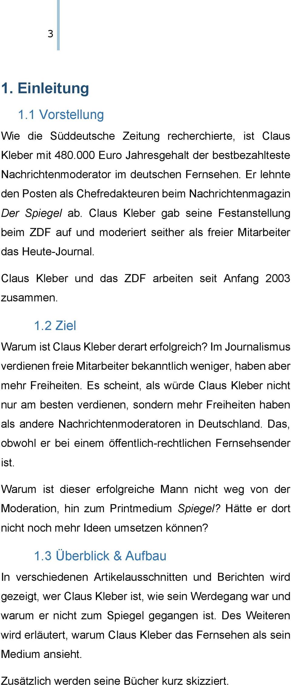 Claus Kleber und das ZDF arbeiten seit Anfang 2003 zusammen. 1.2 Ziel Warum ist Claus Kleber derart erfolgreich?