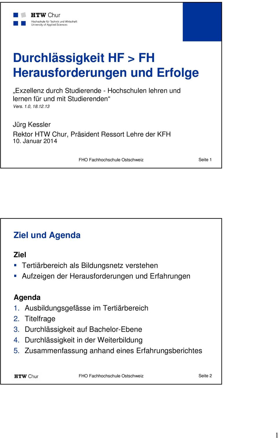 Januar 2014 FHO Fachhochschule Ostschweiz Seite 1 Ziel und Agenda Ziel Tertiärbereich als Bildungsnetz verstehen Aufzeigen der Herausforderungen und
