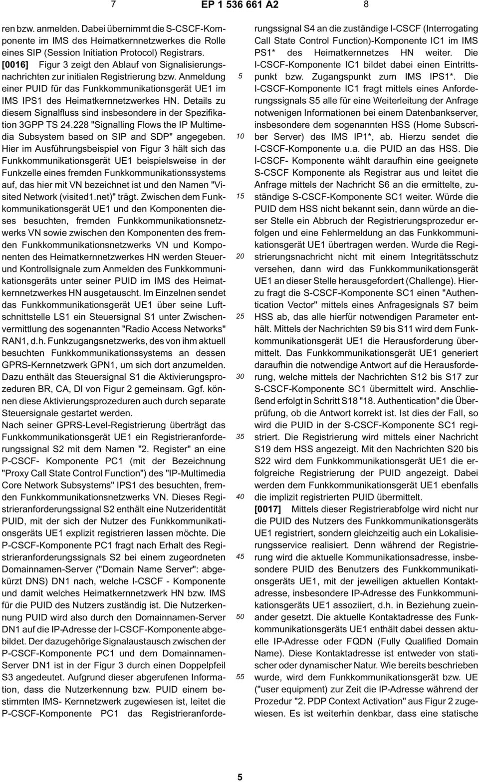 Details zu diesem Signalfluss sind insbesondere in der Spezifikation 3GPP TS 24.228 "Signalling Flows the IP Multimedia Subsystem based on SIP and SDP" angegeben.