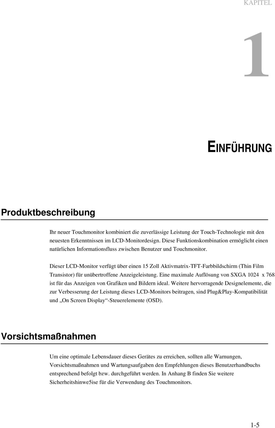 Dieser LCD-Monitor verfügt über einen 15 Zoll Aktivmatrix-TFT-Farbbildschirm (Thin Film Transistor) für unübertroffene Anzeigeleistung.