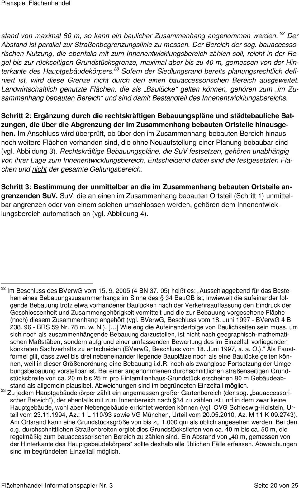 Hinterkante des Hauptgebäudekörpers. 23 Sofern der Siedlungsrand bereits planungsrechtlich definiert ist, wird diese Grenze nicht durch den einen bauaccessorischen Bereich ausgeweitet.