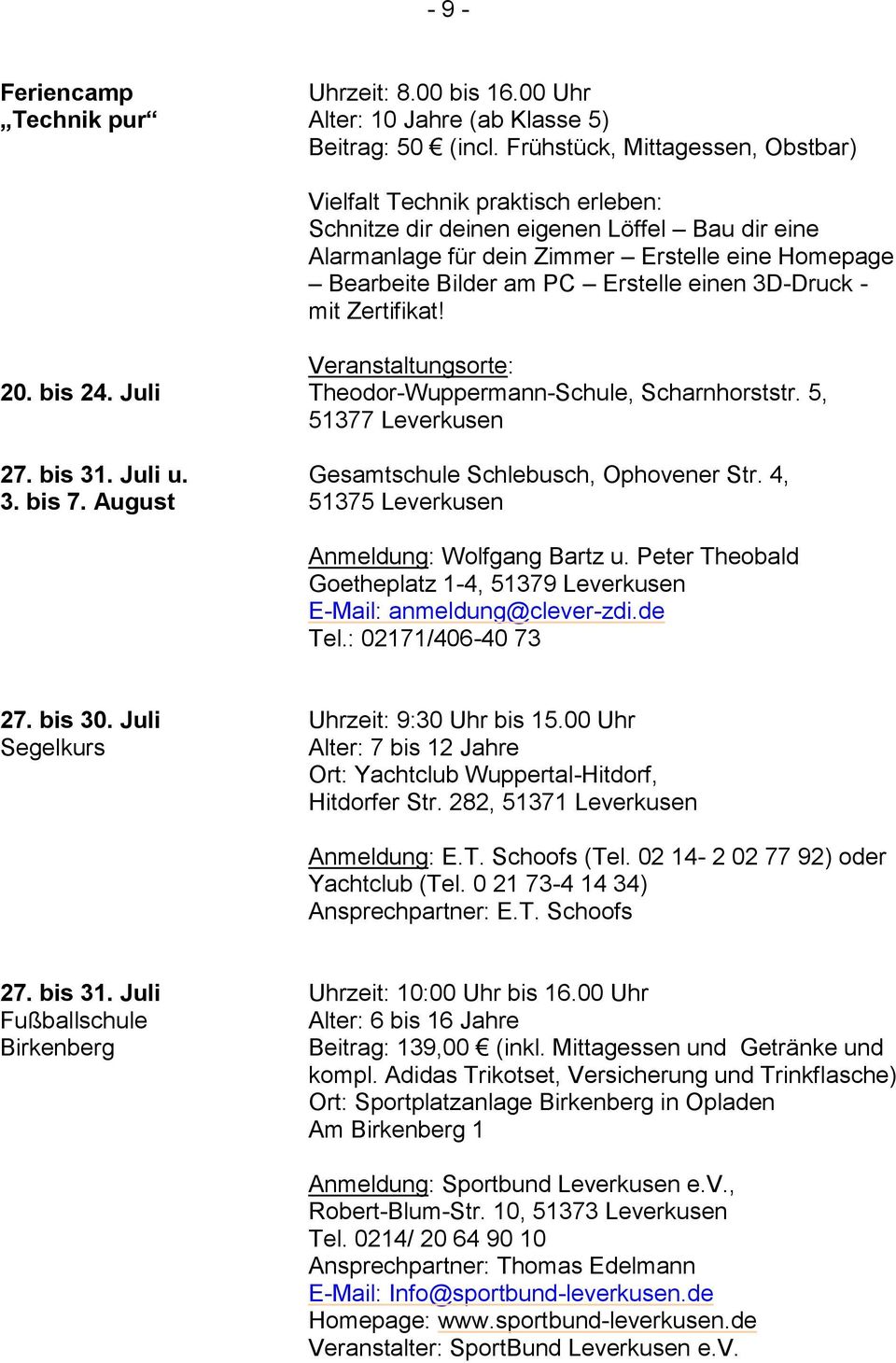 einen 3D-Druck - mit Zertifikat! Veranstaltungsorte: 20. bis 24. Juli Theodor-Wuppermann-Schule, Scharnhorststr. 5, 51377 Leverkusen 27. bis 31. Juli u. Gesamtschule Schlebusch, Ophovener Str. 4, 3.