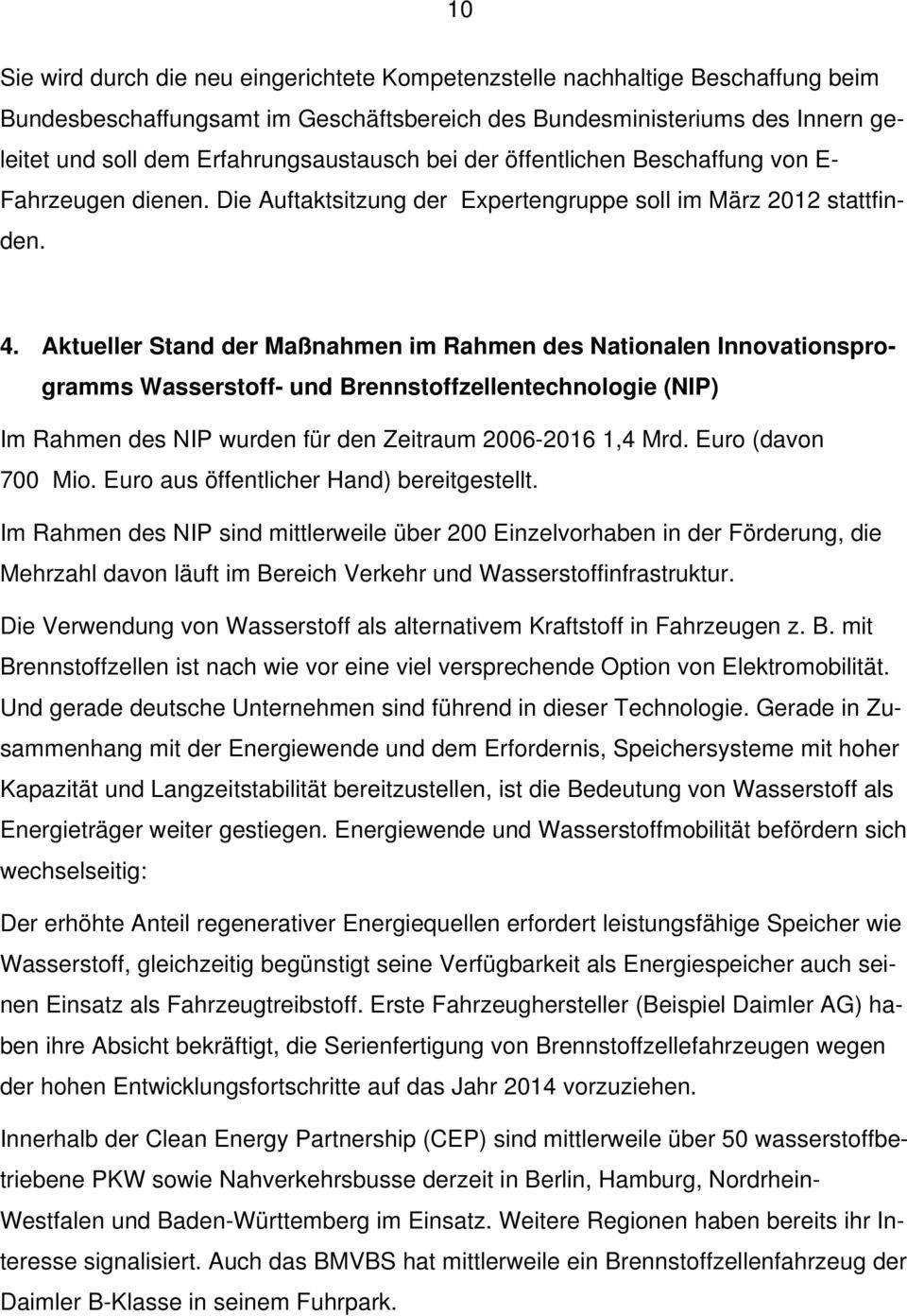 Aktueller Stand der Maßnahmen im Rahmen des Nationalen Innovationsprogramms Wasserstoff- und Brennstoffzellentechnologie (NIP) Im Rahmen des NIP wurden für den Zeitraum 2006-2016 1,4 Mrd.