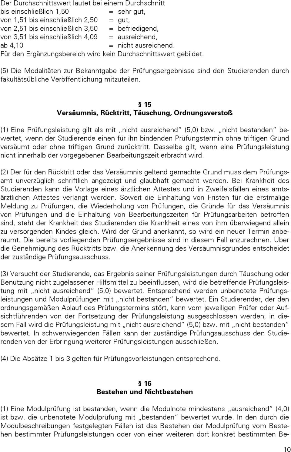 (5) Die Modalitäten zur Bekanntgabe der Prüfungsergebnisse sind den Studierenden durch fakultätsübliche Veröffentlichung mitzuteilen.