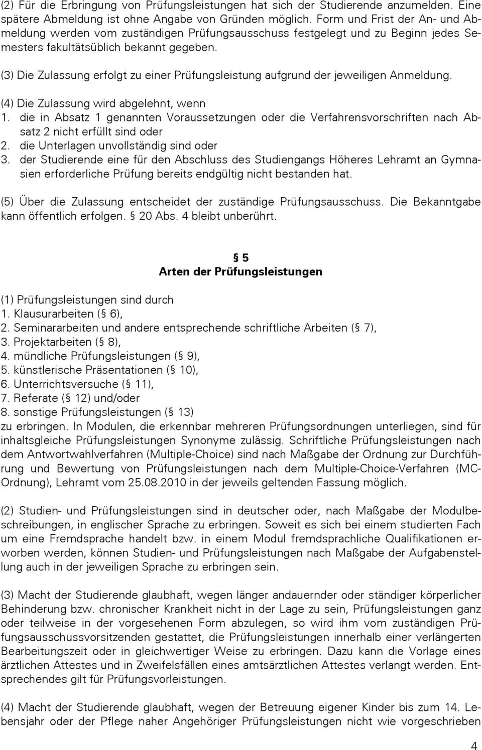 (3) Die Zulassung erfolgt zu einer Prüfungsleistung aufgrund der jeweiligen Anmeldung. (4) Die Zulassung wird abgelehnt, wenn 1.