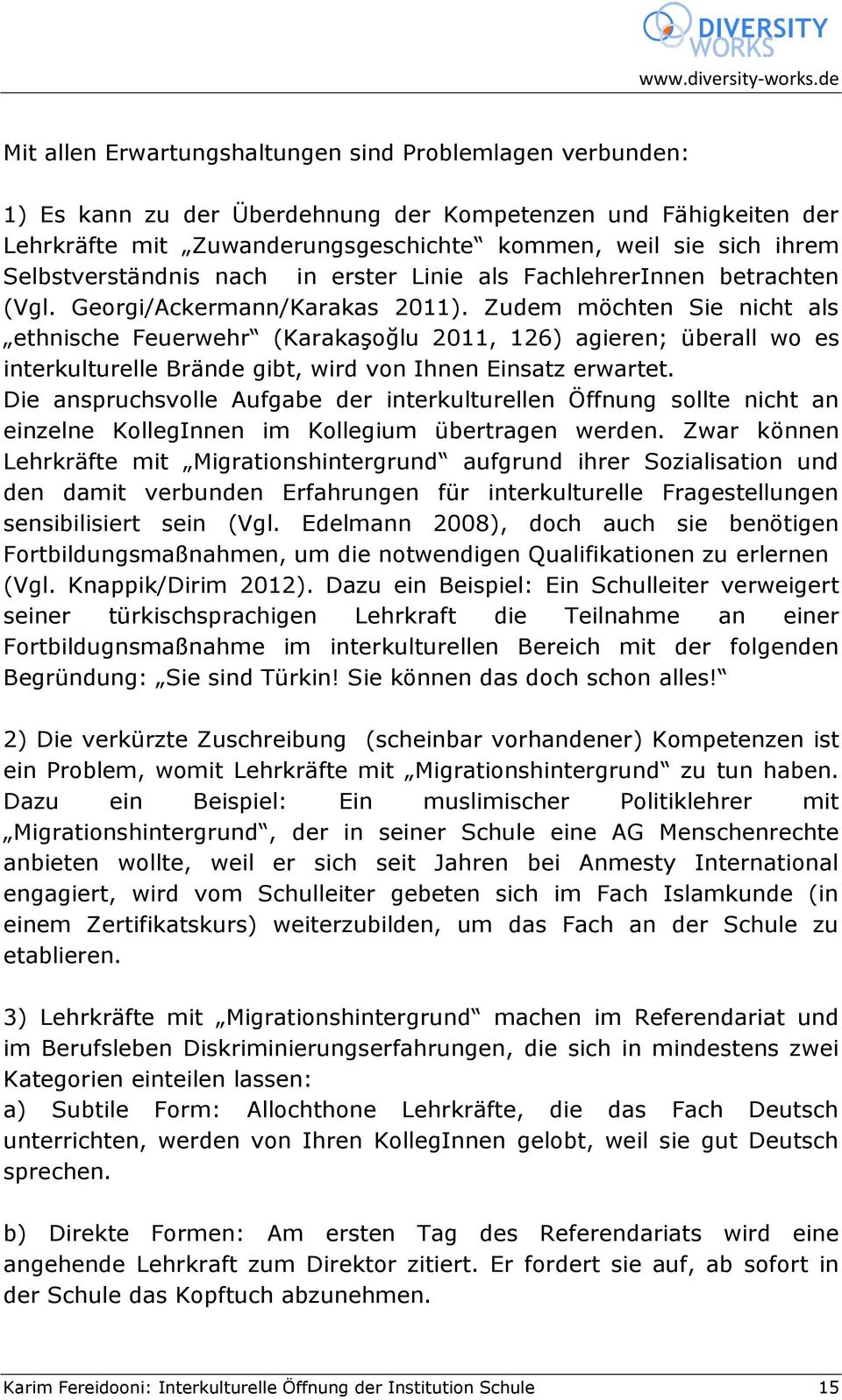 Zudem möchten Sie nicht als ethnische Feuerwehr (Karakaşoğlu 2011, 126) agieren; überall wo es interkulturelle Brände gibt, wird von Ihnen Einsatz erwartet.