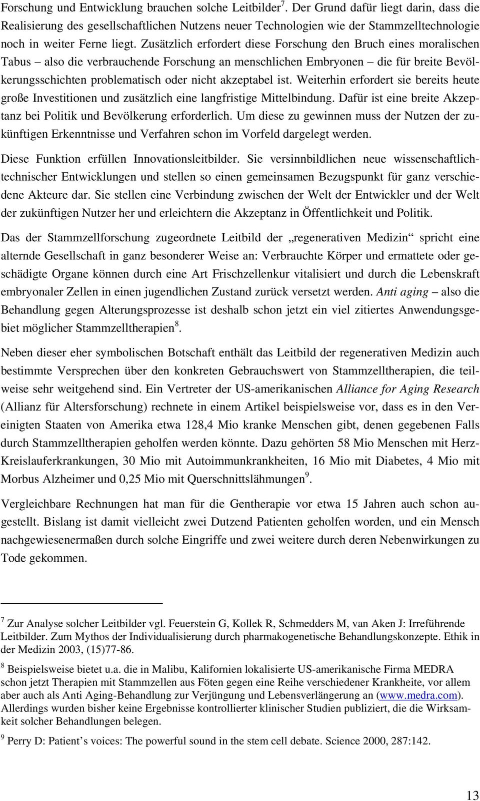 Zusätzlich erfordert diese Forschung den Bruch eines moralischen Tabus also die verbrauchende Forschung an menschlichen Embryonen die für breite Bevölkerungsschichten problematisch oder nicht