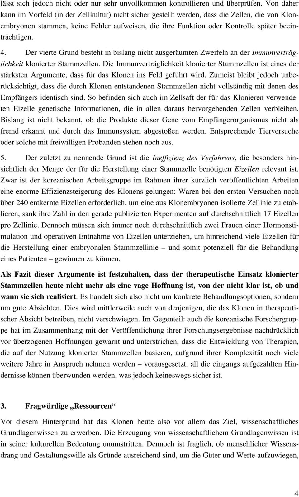 beeinträchtigen. 4. Der vierte Grund besteht in bislang nicht ausgeräumten Zweifeln an der Immunverträglichkeit klonierter Stammzellen.