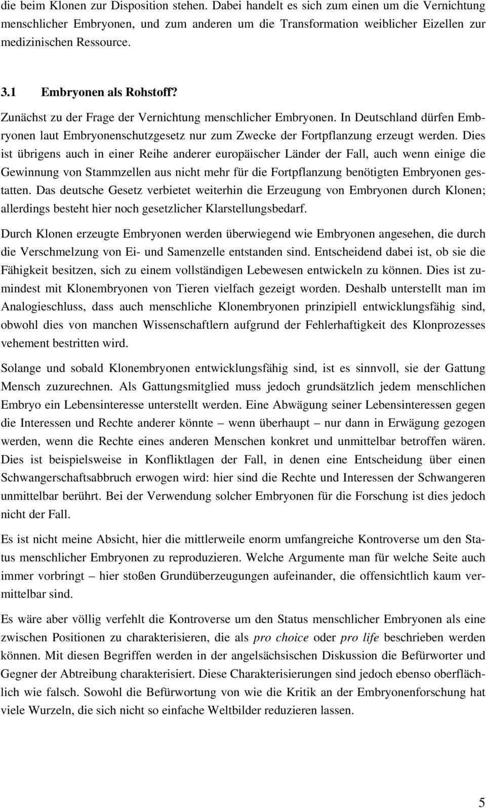 Zunächst zu der Frage der Vernichtung menschlicher Embryonen. In Deutschland dürfen Embryonen laut Embryonenschutzgesetz nur zum Zwecke der Fortpflanzung erzeugt werden.