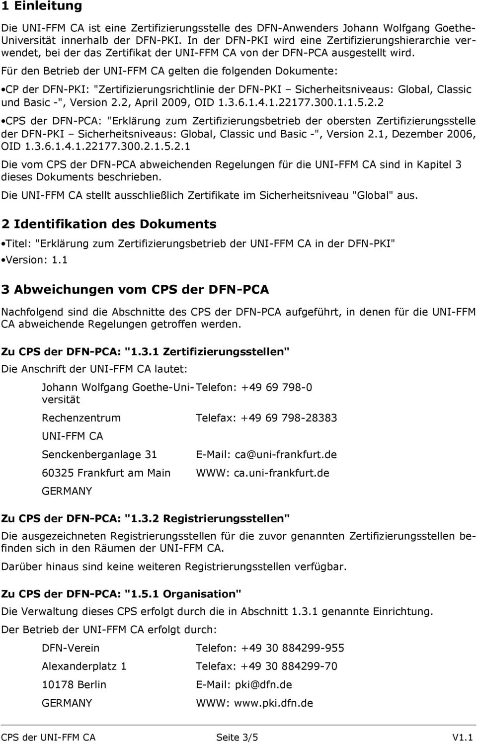 Für den Betrieb der UNI-FFM CA gelten die folgenden Dokumente: CP der DFN-PKI: "Zertifizierungsrichtlinie der DFN-PKI Sicherheitsniveaus: Global, Classic und Basic -", Version 2.2, April 2009, OID 1.