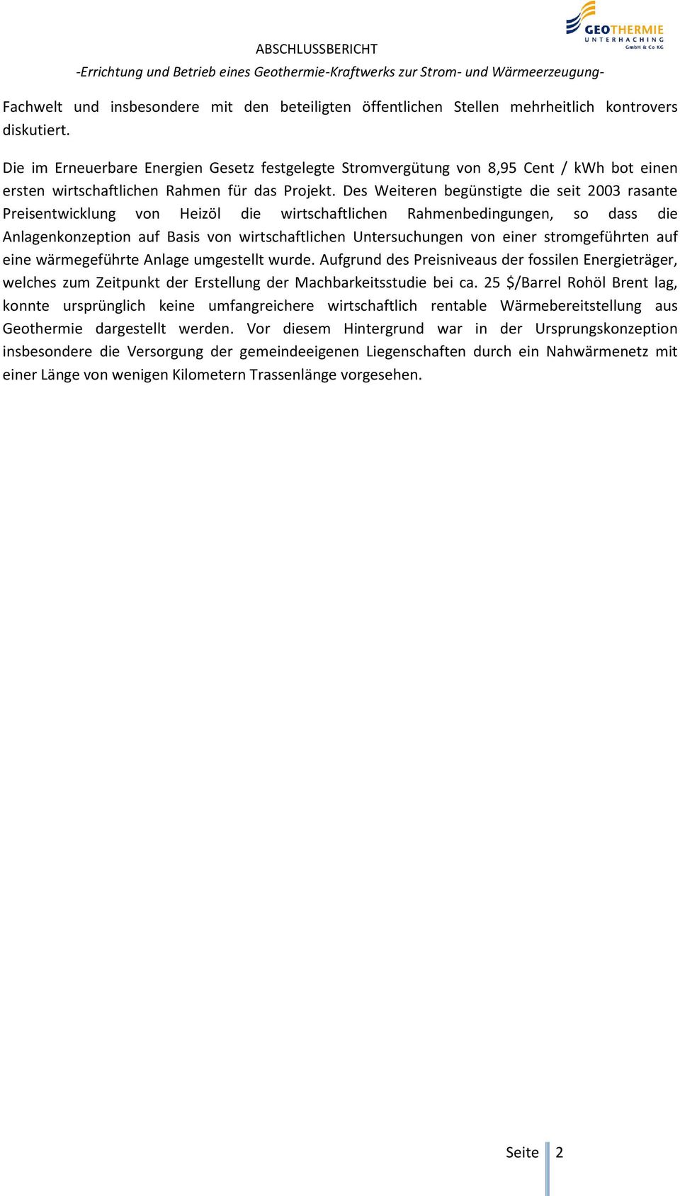 Des Weiteren begünstigte die seit 2003 rasante Preisentwicklung von Heizöl die wirtschaftlichen Rahmenbedingungen, so dass die Anlagenkonzeption auf Basis von wirtschaftlichen Untersuchungen von