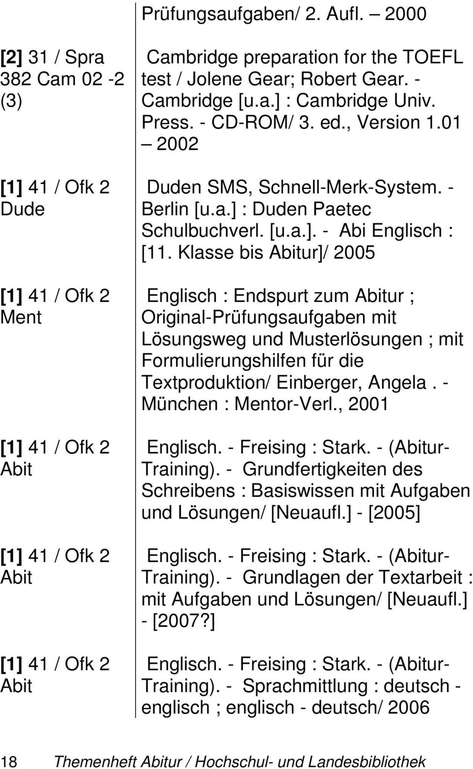 - Cambridge [u.a.] : Cambridge Univ. Press. - CD-ROM/ 3. ed., Version 1.01 2002 Duden SMS, Schnell-Merk-System. - Berlin [u.a.] : Duden Paetec Schulbuchverl. [u.a.]. - Abi Englisch : [11.