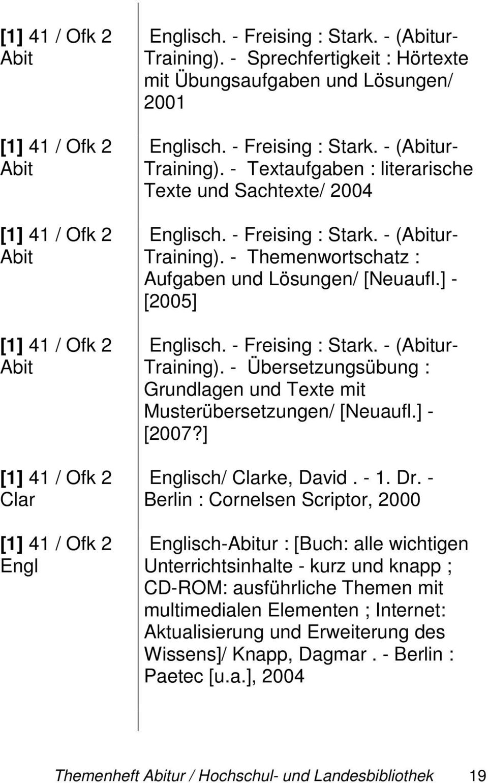 - Freising : Stark. - (ur- Training). - Themenwortschatz : Aufgaben und Lösungen/ [Neuaufl.] - [2005] Englisch. - Freising : Stark. - (ur- Training). - Übersetzungsübung : Grundlagen und Texte mit Musterübersetzungen/ [Neuaufl.