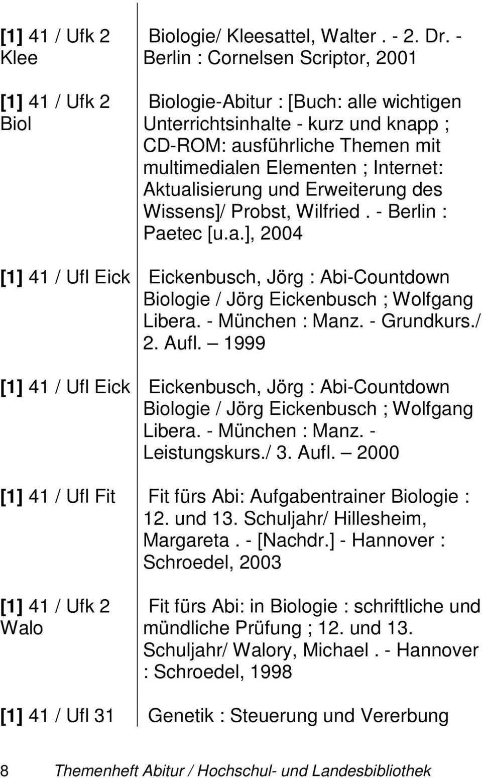 Erweiterung des Wissens]/ Probst, Wilfried. - Berlin : Paetec [u.a.], 2004 [1] 41 / Ufl Eick Eickenbusch, Jörg : Abi-Countdown Biologie / Jörg Eickenbusch ; Wolfgang Libera. - München : Manz.