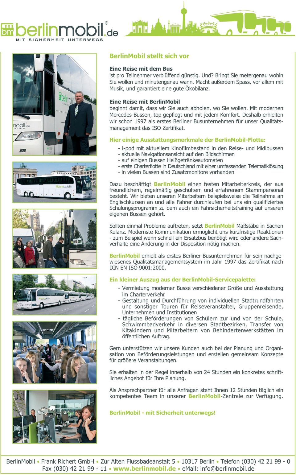 Mit modernen Mercedes-Bussen, top gepflegt und mit jedem Komfort. Deshalb erhielten wir schon 1997 als erstes Berliner Busunternehmen für unser Qualitätsmanagement das ISO Zertifikat.