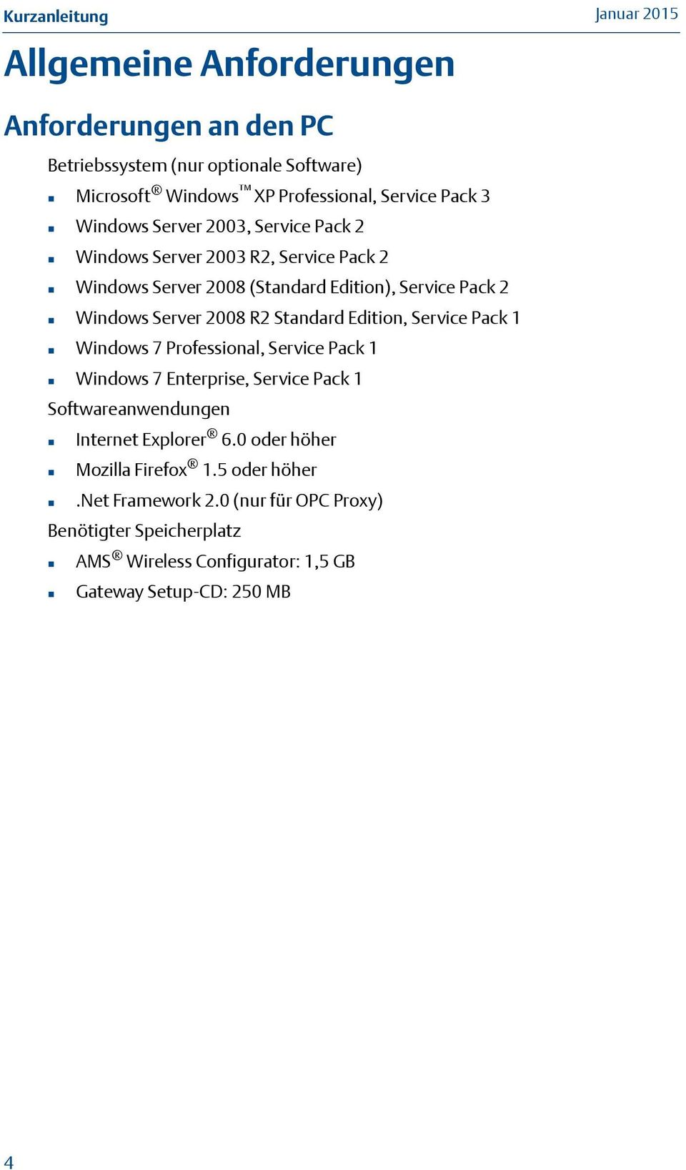 Standard Edition, Service Pack 1 Windows 7 Professional, Service Pack 1 Windows 7 Enterprise, Service Pack 1 Softwareanwendungen Internet Explorer 6.