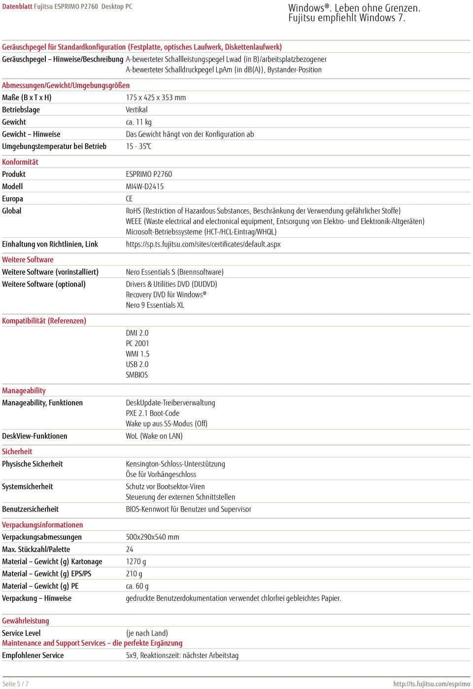 11 kg Gewicht Hinweise Das Gewicht hängt von der Konfiguration ab Umgebungstemperatur bei Betrieb 15-35 C Konformität Produkt Modell Europa Global Einhaltung von Richtlinien, Link Weitere Software