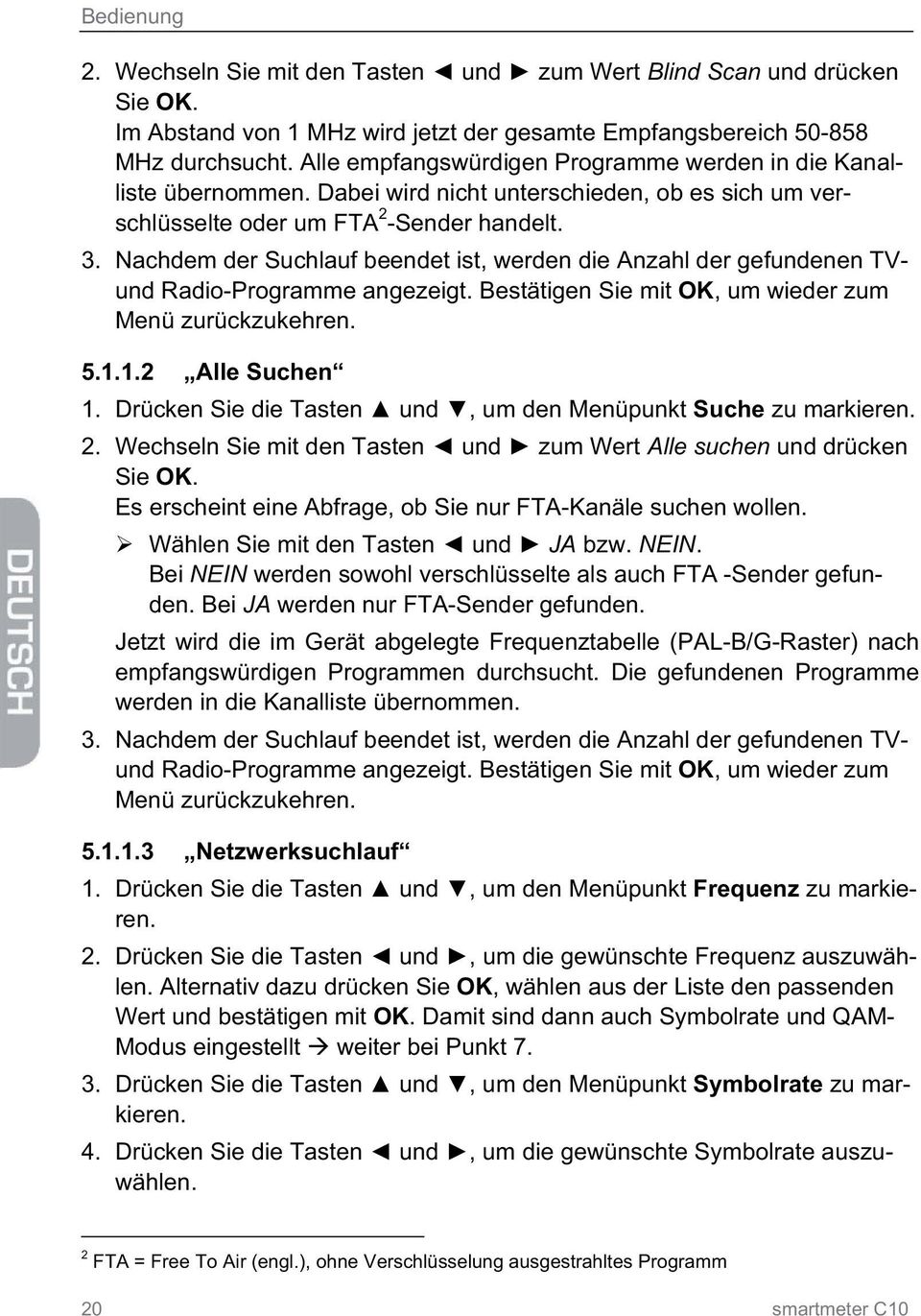 Nachdem der Suchlauf beendet ist, werden die Anzahl der gefundenen TVund Radio-Programme angezeigt. Bestätigen Sie mit OK, um wieder zum Menü zurückzukehren. 5.1.1.2 Alle Suchen 1.