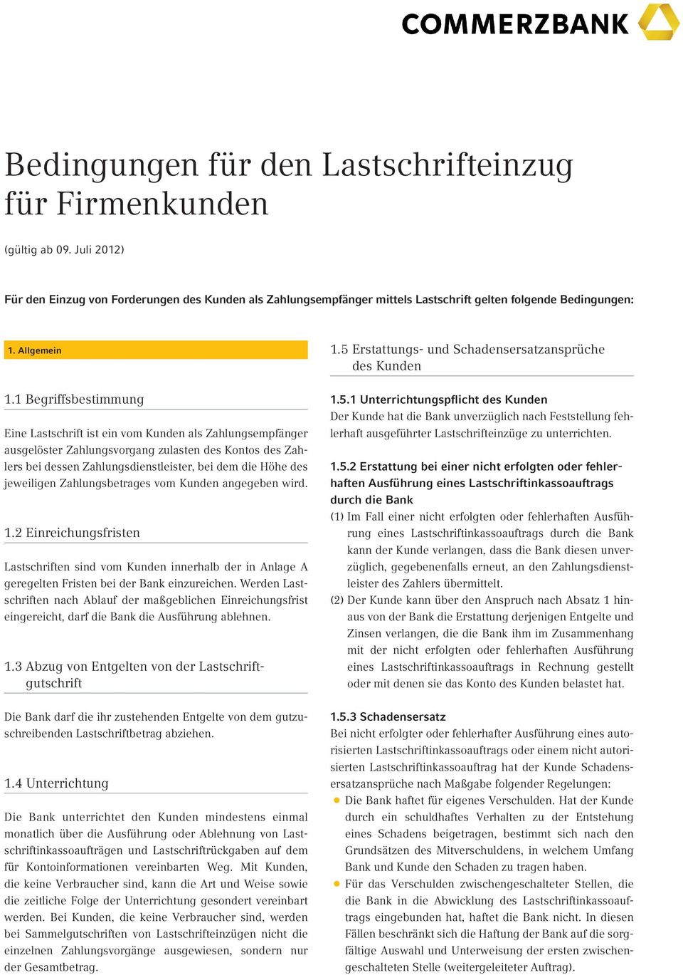 1 Begriffsbestimmung Eine Lastschrift ist ein vom Kunden als Zahlungsempfänger ausgelöster Zahlungsvorgang zulasten des Kontos des Zahlers bei dessen Zahlungsdienstleister, bei dem die Höhe des