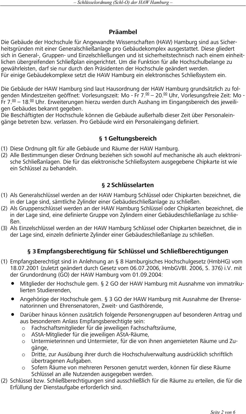 Um die Funktion für alle Hochschulbelange zu gewährleisten, darf sie nur durch den Präsidenten der Hochschule geändert werden.