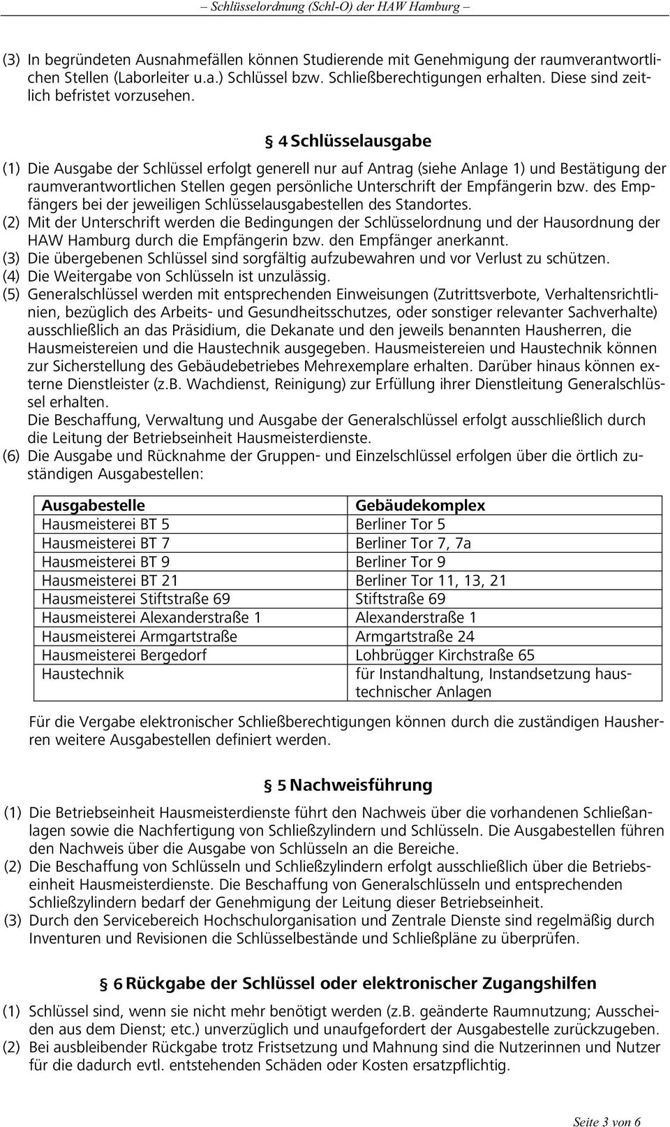 4 Schlüsselausgabe (1) Die Ausgabe der Schlüssel erfolgt generell nur auf Antrag (siehe Anlage 1) und Bestätigung der raumverantwortlichen Stellen gegen persönliche Unterschrift der Empfängerin bzw.