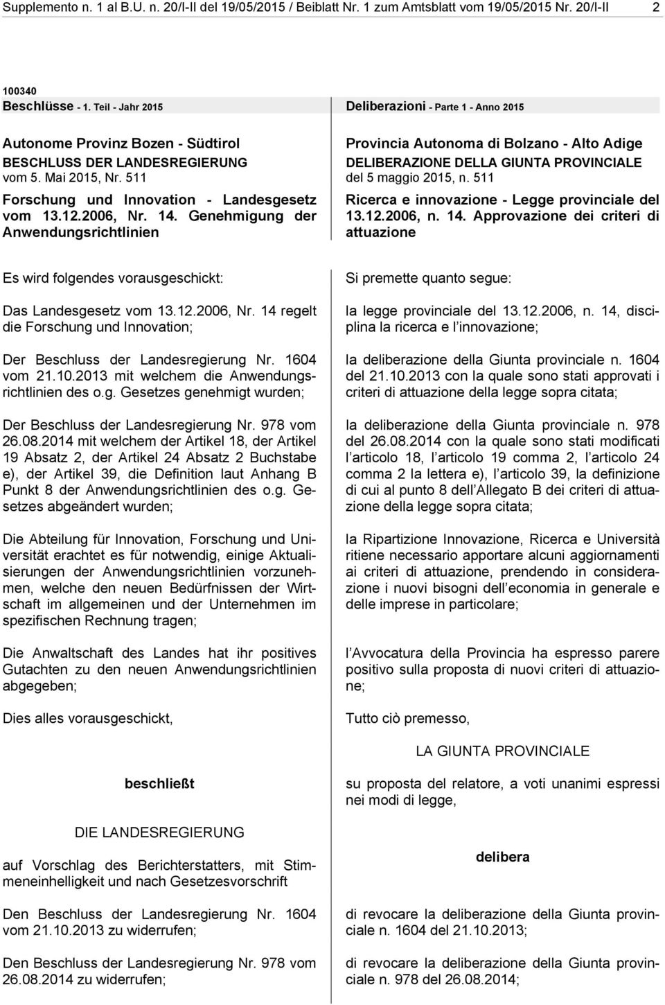 2006, Nr. 14. Genehmigung der Anwendungsrichtlinien Provincia Autonoma di Bolzano - Alto Adige DELIBERAZIONE DELLA GIUNTA PROVINCIALE del 5 maggio 2015, n.