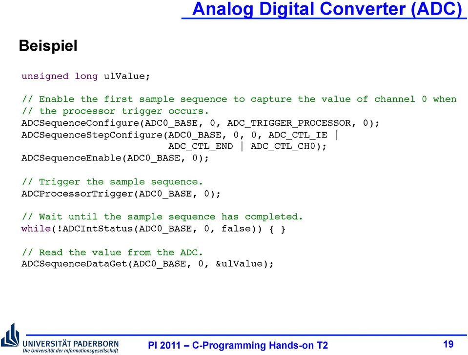 ADCSequenceConfigure(ADC0_BASE, 0, ADC_TRIGGER_PROCESSOR, 0); ADCSequenceStepConfigure(ADC0_BASE, 0, 0, ADC_CTL_IE ADC_CTL_END ADC_CTL_CH0);