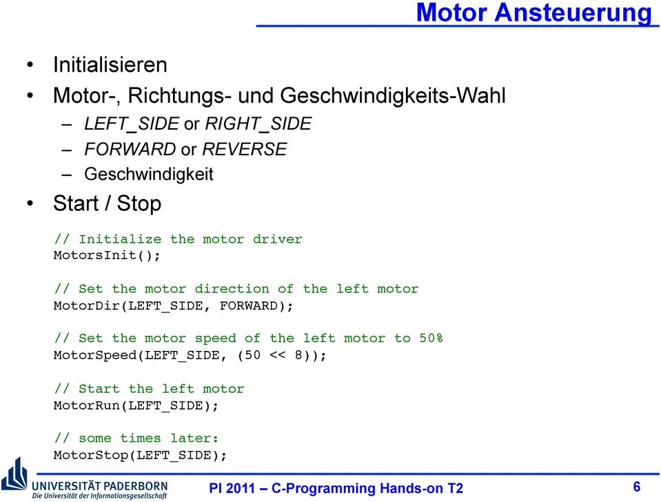 left motor MotorDir(LEFT_SIDE, FORWARD); // Set the motor speed of the left motor to 50% MotorSpeed(LEFT_SIDE,