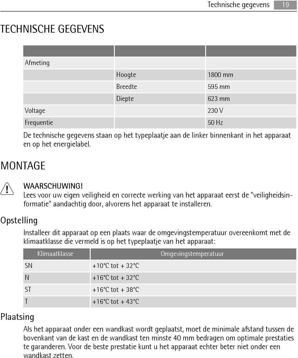 Lees voor uw eigen veiligheid en correcte werking van het apparaat eerst de "veiligheidsinformatie" aandachtig door, alvorens het apparaat te installeren.