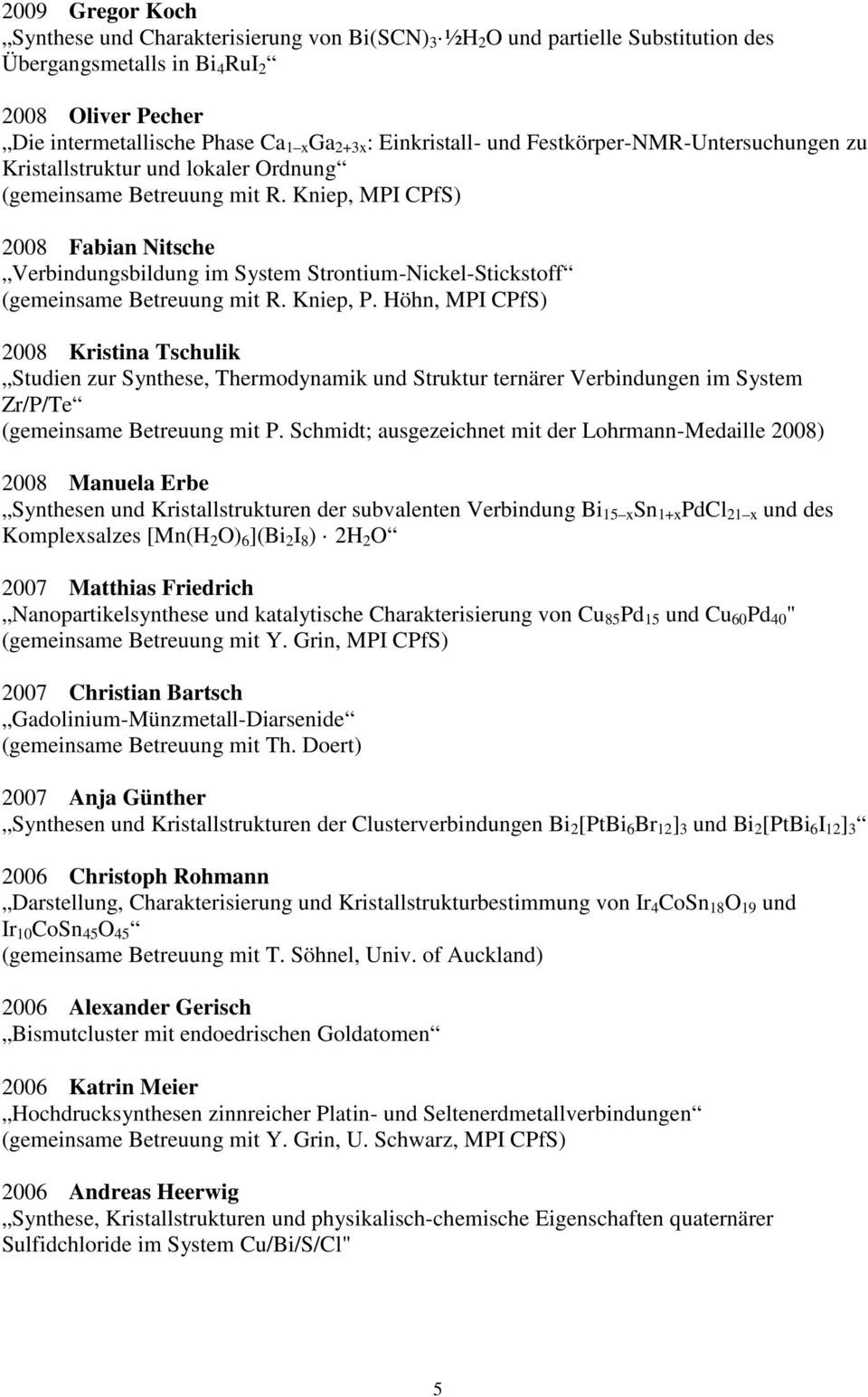 Kniep, MPI CPfS) 2008 Fabian Nitsche Verbindungsbildung im System Strontium-Nickel-Stickstoff (gemeinsame Betreuung mit R. Kniep, P.