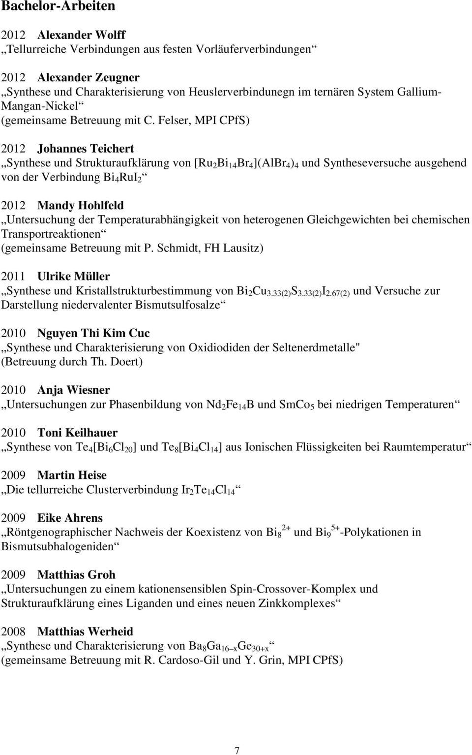 Felser, MPI CPfS) 2012 Johannes Teichert Synthese und Strukturaufklärung von [Ru 2 Bi 14 Br 4 ](AlBr 4 ) 4 und Syntheseversuche ausgehend von der Verbindung Bi 4 RuI 2 2012 Mandy Hohlfeld