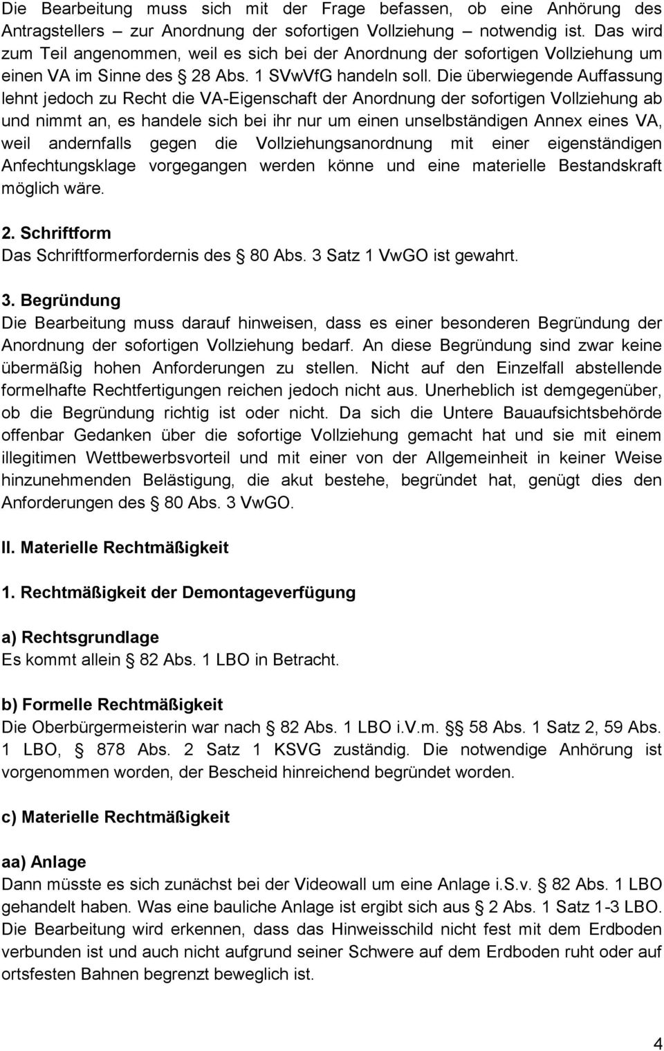 Die überwiegende Auffassung lehnt jedoch zu Recht die VA-Eigenschaft der Anordnung der sofortigen Vollziehung ab und nimmt an, es handele sich bei ihr nur um einen unselbständigen Annex eines VA,