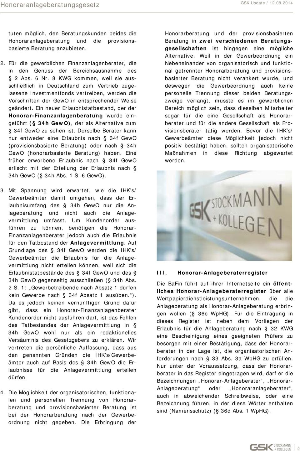 8 KWG kommen, weil sie ausschließlich in Deutschland zum Vertrieb zugelassene Investmentfonds vertreiben, werden die Vorschriften der GewO in entsprechender Weise geändert.