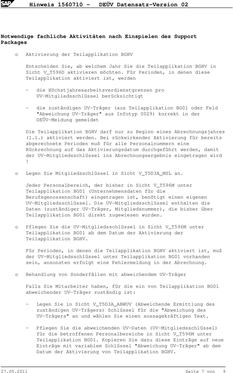 Für Periden, in denen diese Teilapplikatin aktiviert ist, werden - die Höchstjahresarbeitsverdienstgrenzen pr UV-Mitgliedsschlüssel berücksichtigt - die zuständigen UV-Träger (aus Teilapplikatin BG01